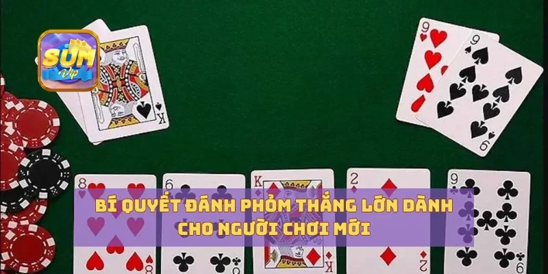 Bí Quyết Đánh Phỏm Thắng Lớn Dành Cho Người Chơi Mới