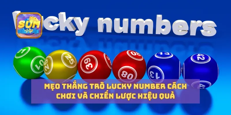 Mẹo Thắng Trò Lucky Number Cách Chơi Và Chiến Lược Hiệu Quả