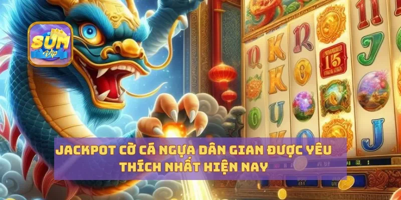 Jackpot Cờ Cá Ngựa Dân Gian Được Yêu Thích Nhất Hiện Nay