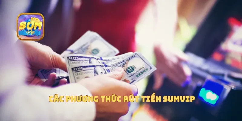 Các phương thức rút tiền Sumvip