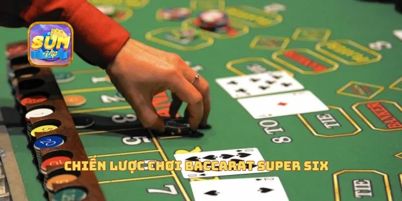 Chiến lược chơi Baccarat Super Six