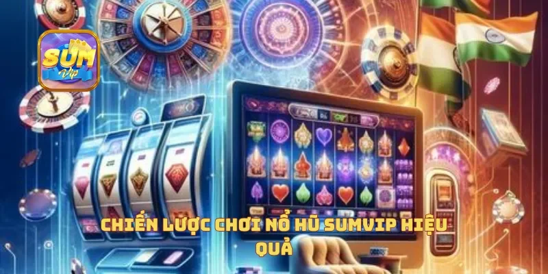 Chiến lược chơi nổ hũ sumvip hiệu quả