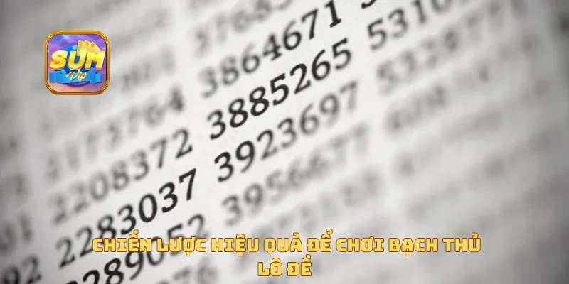 Chiến lược hiệu quả để chơi bạch thủ lô đề