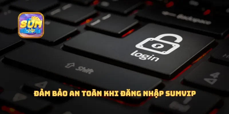 Đảm bảo an toàn khi đăng nhập Sumvip