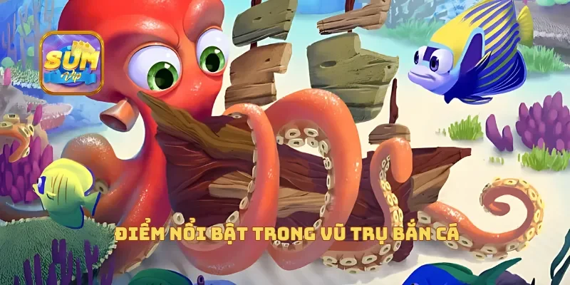 Điểm nổi bật trong vũ trụ bắn cá