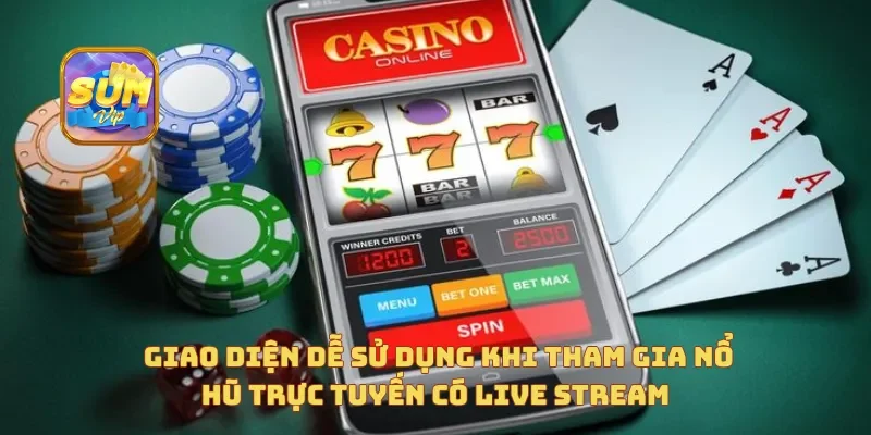  Giao diện dễ sử dụng khi tham gia Nổ Hũ trực tuyến có live stream