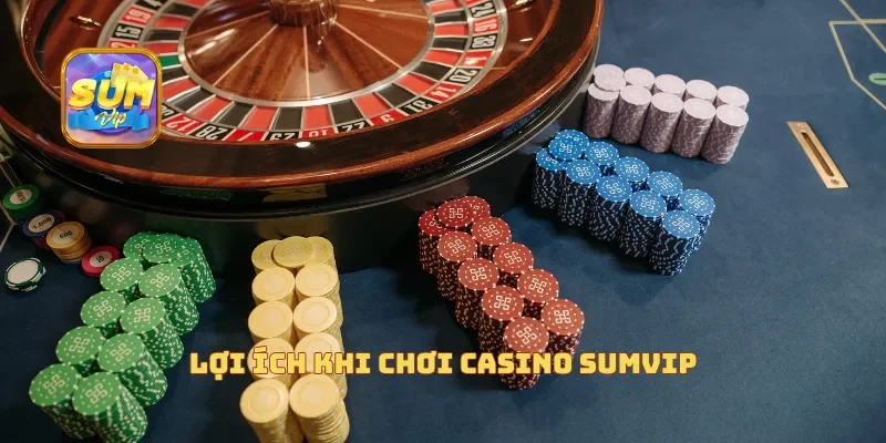  Lợi ích khi chơi casino Sumvip