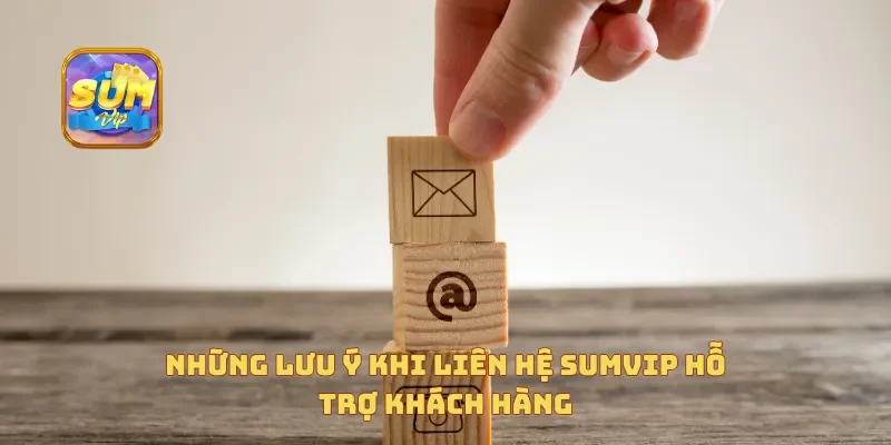 Những lưu ý khi liên hệ Sumvip hỗ trợ khách hàng