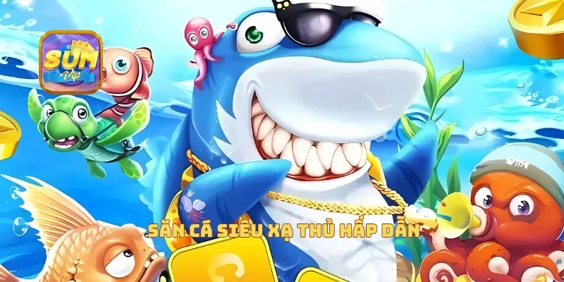 Săn cá siêu xạ thủ hấp dẫn