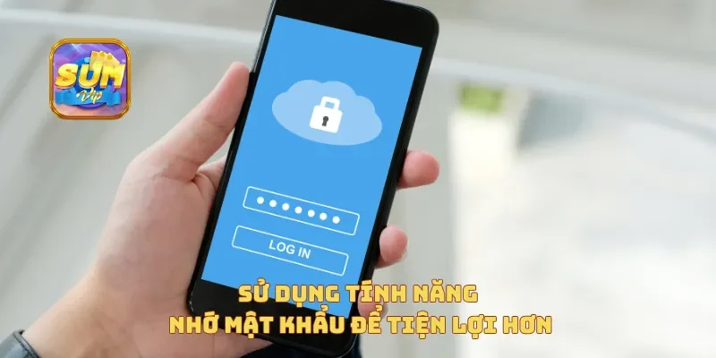 Sử dụng tính năng "Nhớ mật khẩu" để tiện lợi hơn