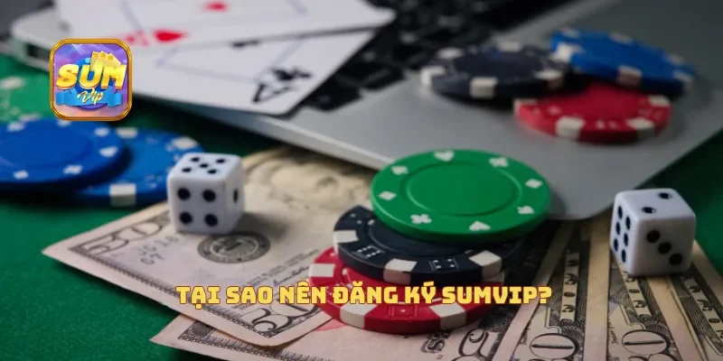 Tại sao nên đăng ký Sumvip?