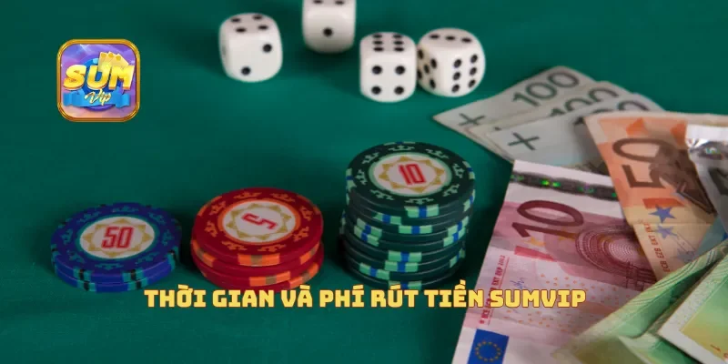 Thời gian và phí rút tiền Sumvip