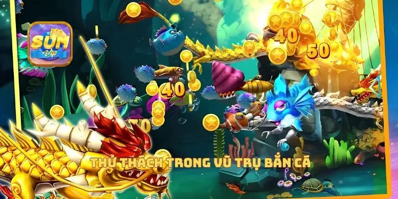 Thử thách trong vũ trụ bắn cá